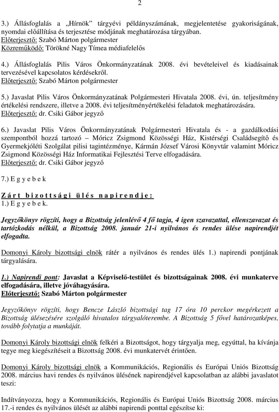 ) Javaslat Pilis Város Önkormányzatának Polgármesteri Hivatala 2008. évi, ún. teljesítmény értékelési rendszere, illetve a 2008. évi teljesítményértékelési feladatok meghatározására. Elıterjesztı: dr.