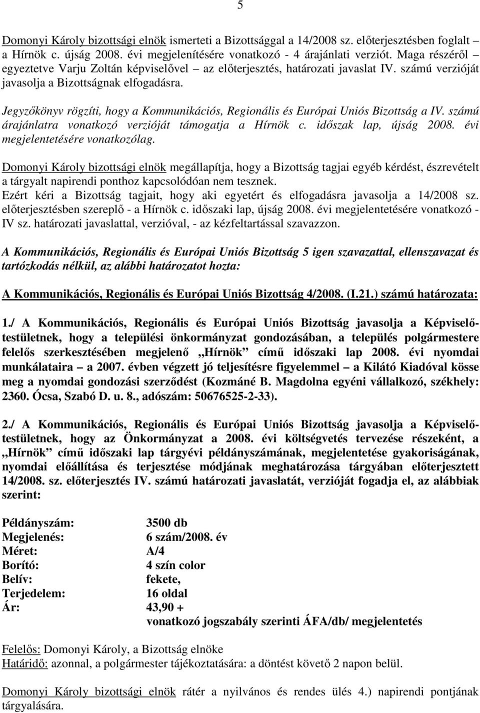 Jegyzıkönyv rögzíti, hogy a Kommunikációs, Regionális és Európai Uniós Bizottság a IV. számú árajánlatra vonatkozó verzióját támogatja a Hírnök c. idıszak lap, újság 2008.