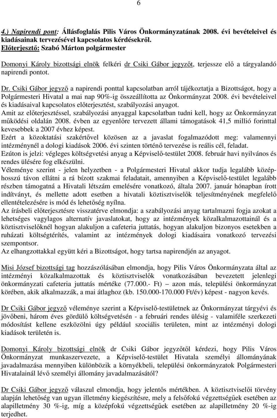 Csiki Gábor jegyzı a napirendi ponttal kapcsolatban arról tájékoztatja a Bizottságot, hogy a Polgármesteri Hivatal a mai nap 90%-ig összeállította az Önkormányzat 2008.