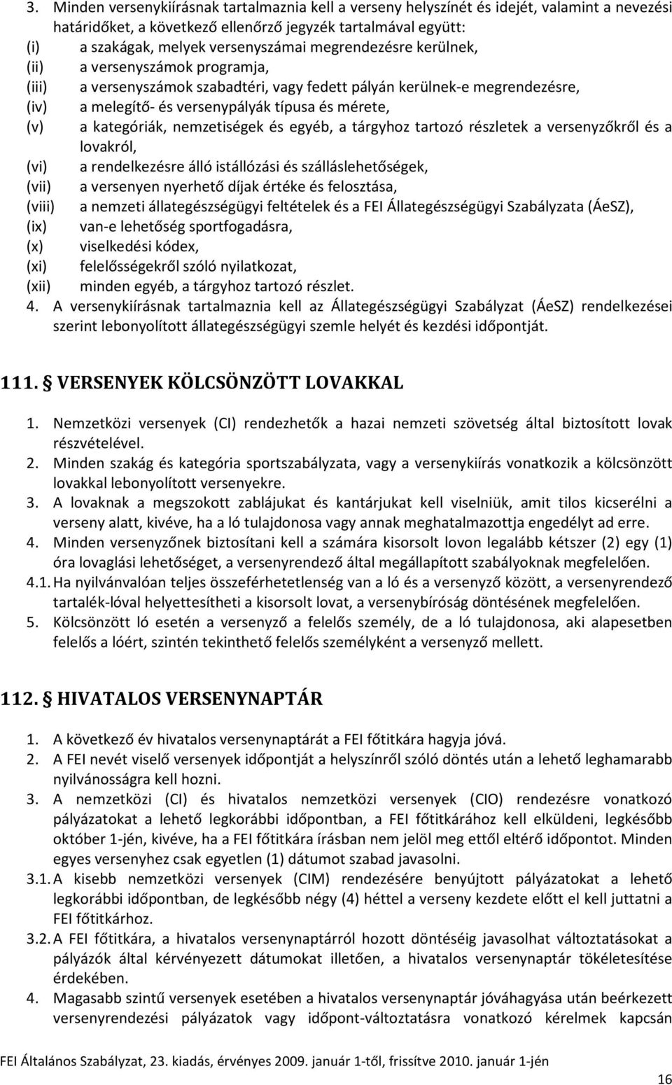 kategóriák, nemzetiségek és egyéb, a tárgyhoz tartozó részletek a versenyzőkről és a lovakról, (vi) a rendelkezésre álló istállózási és szálláslehetőségek, (vii) a versenyen nyerhető díjak értéke és