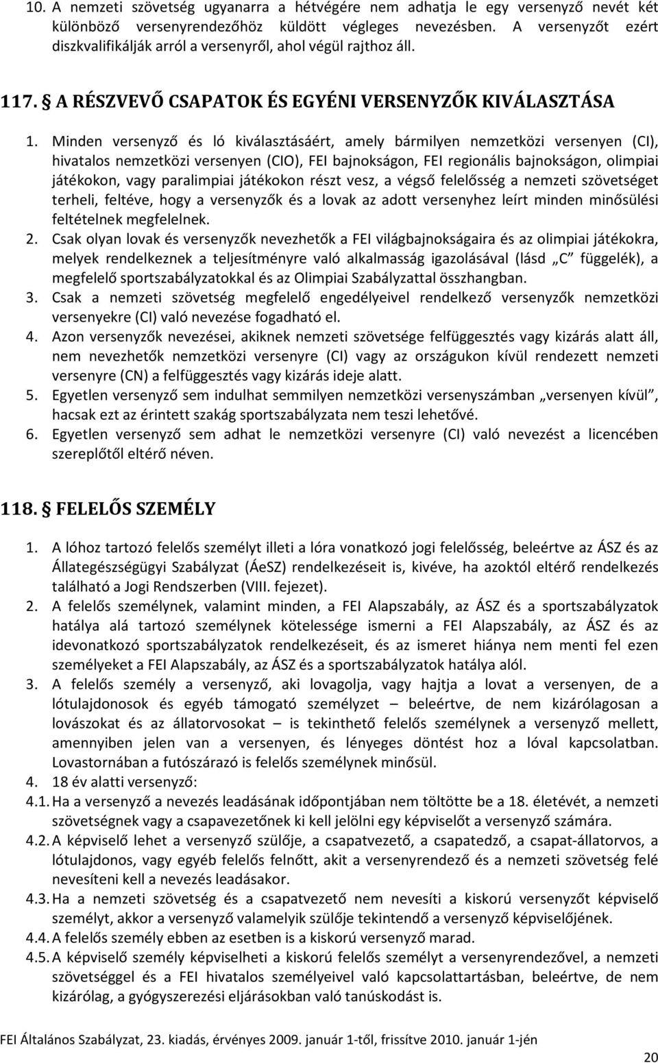 Minden versenyző és ló kiválasztásáért, amely bármilyen nemzetközi versenyen (CI), hivatalos nemzetközi versenyen (CIO), FEI bajnokságon, FEI regionális bajnokságon, olimpiai játékokon, vagy