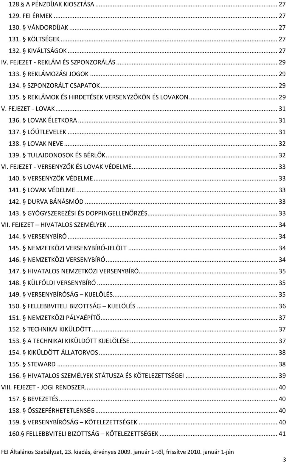 TULAJDONOSOK ÉS BÉRLŐK... 32 VI. FEJEZET - VERSENYZŐK ÉS LOVAK VÉDELME... 33 140. VERSENYZŐK VÉDELME... 33 141. LOVAK VÉDELME... 33 142. DURVA BÁNÁSMÓD... 33 143. GYÓGYSZEREZÉSI ÉS DOPPINGELLENŐRZÉS.