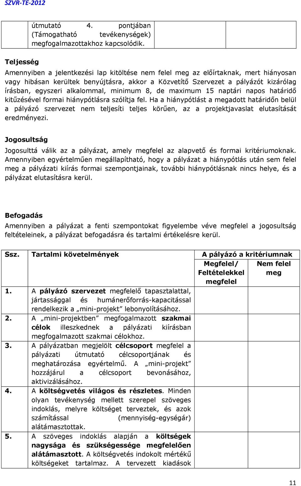 alkalommal, minimum 8, de maximum 15 naptári napos határidő kitűzésével formai hiánypótlásra szólítja fel.