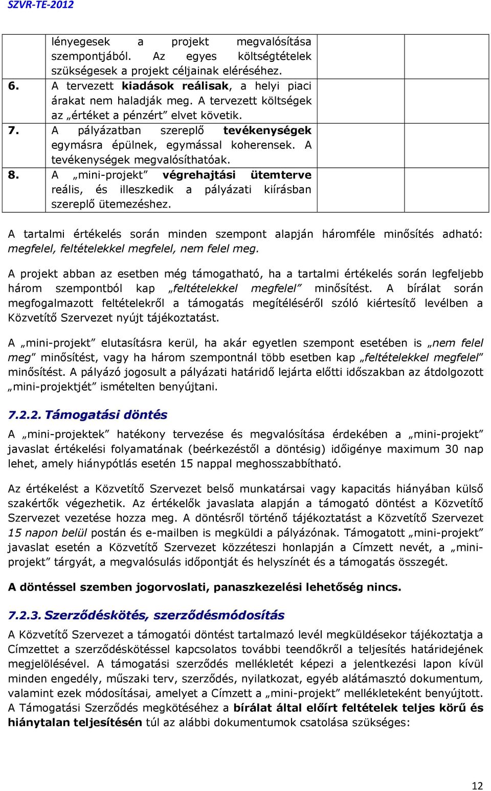 A mini-projekt végrehajtási ütemterve reális, és illeszkedik a pályázati kiírásban szereplő ütemezéshez.