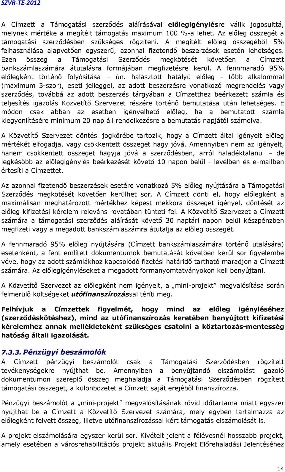 Ezen összeg a Támogatási Szerződés megkötését követően a Címzett bankszámlaszámára átutalásra formájában megfizetésre kerül. A fennmaradó 95% előlegként történő folyósítása ún.