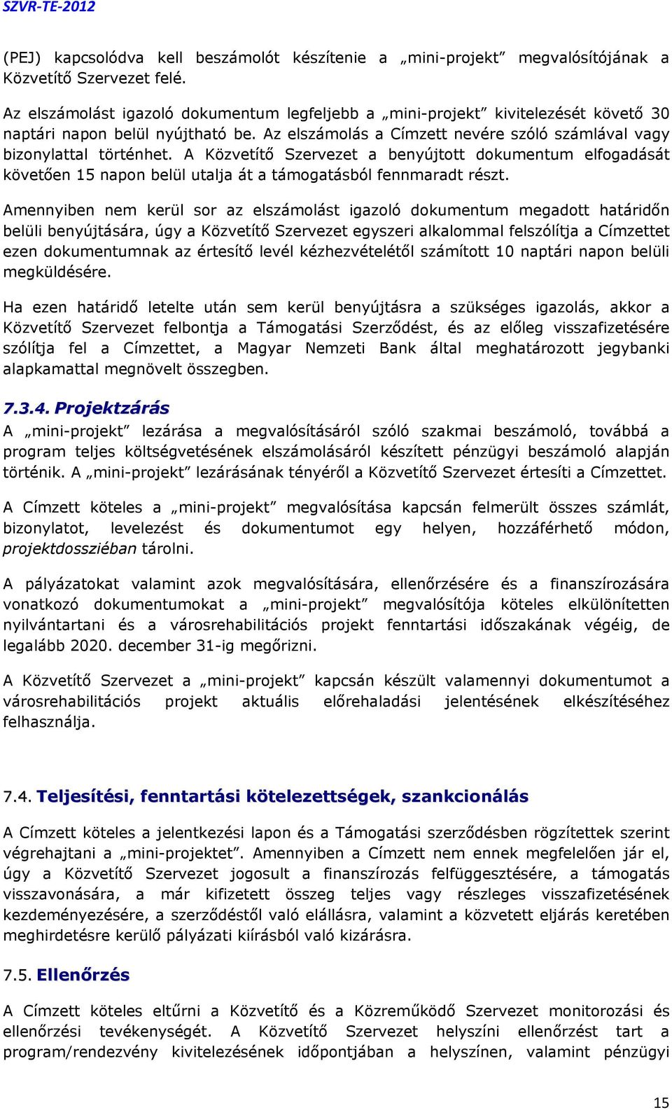 A Közvetítő Szervezet a benyújtott dokumentum elfogadását követően 15 napon belül utalja át a támogatásból fennmaradt részt.