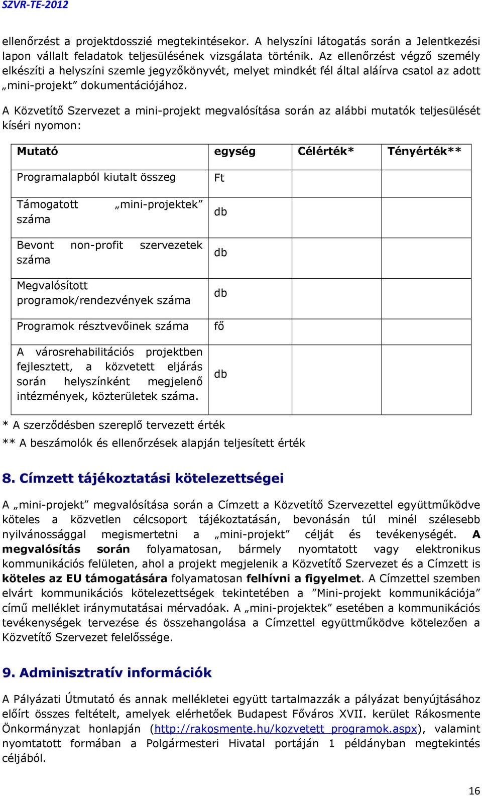 A Közvetítő Szervezet a mini-projekt megvalósítása során az alábbi mutatók teljesülését kíséri nyomon: Mutató egység Célérték* Tényérték** Programalapból kiutalt összeg Ft Támogatott száma