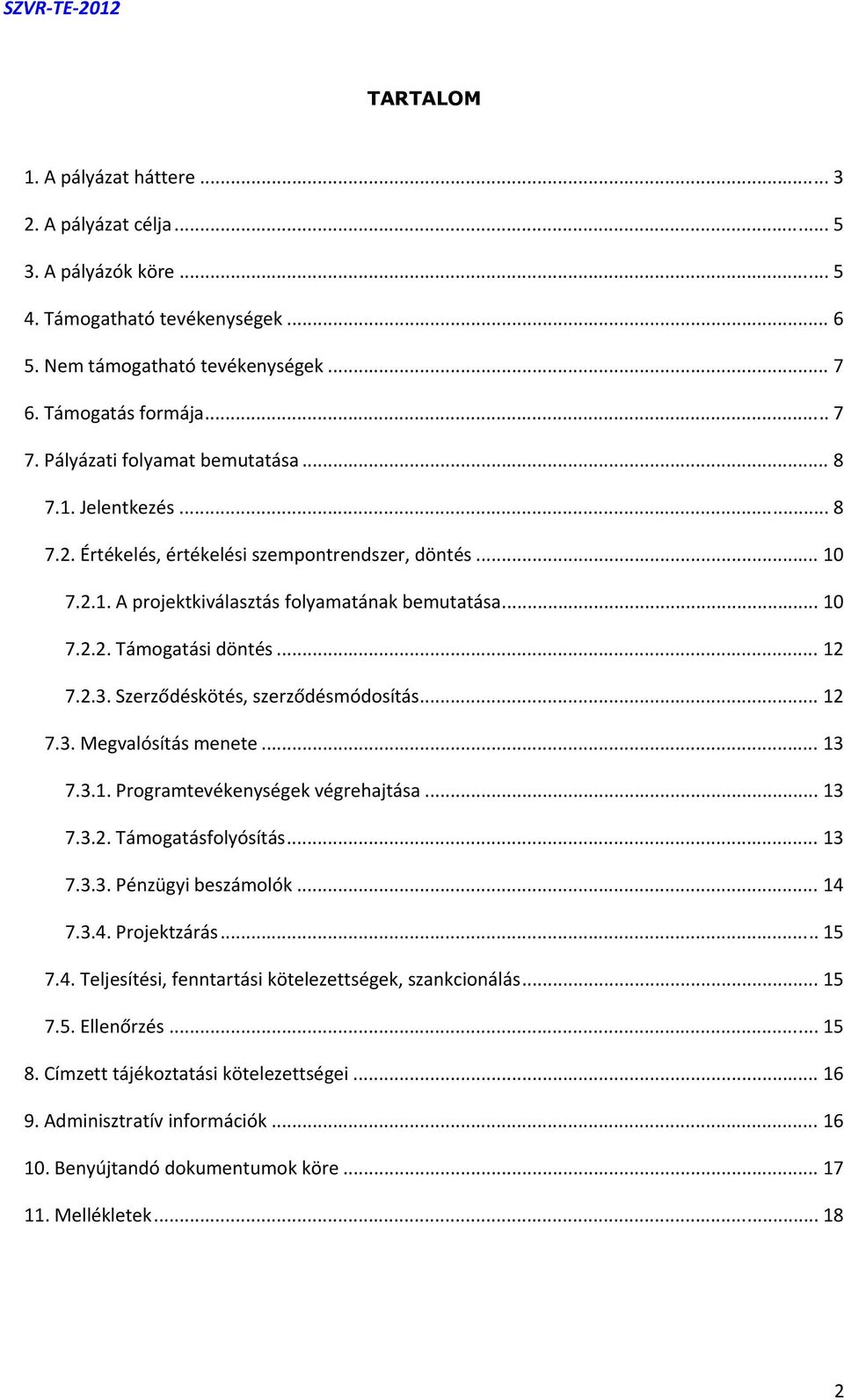 .. 12 7.2.3. Szerződéskötés, szerződésmódosítás... 12 7.3. Megvalósítás menete... 13 7.3.1. Programtevékenységek végrehajtása... 13 7.3.2. Támogatásfolyósítás... 13 7.3.3. Pénzügyi beszámolók... 14 7.