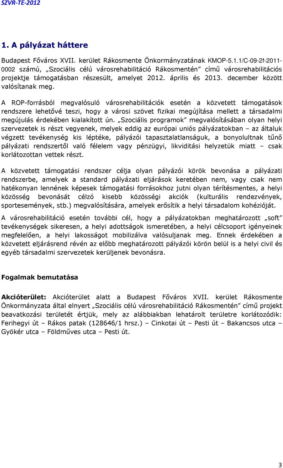A ROP-forrásból megvalósuló városrehabilitációk esetén a közvetett támogatások rendszere lehetővé teszi, hogy a városi szövet fizikai megújítása mellett a társadalmi megújulás érdekében kialakított