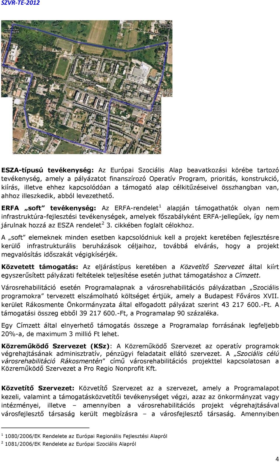 ERFA soft tevékenység: Az ERFA-rendelet 1 alapján támogathatók olyan nem infrastruktúra-fejlesztési tevékenységek, amelyek főszabályként ERFA-jellegűek, így nem járulnak hozzá az ESZA rendelet 2 3.