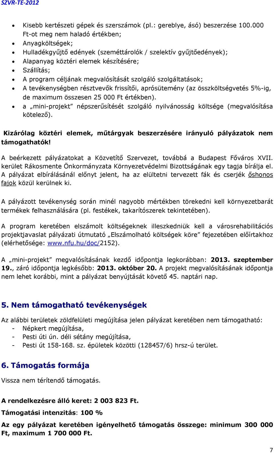 szolgáló szolgáltatások; A tevékenységben résztvevők frissítői, aprósütemény (az összköltségvetés 5%-ig, de maximum összesen 25 000 Ft értékben).