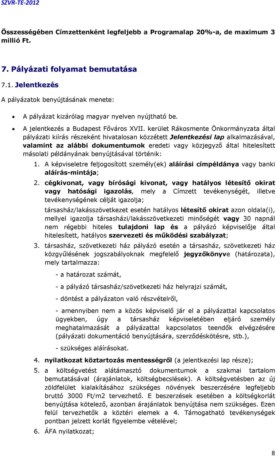 kerület Rákosmente Önkormányzata által pályázati kiírás részeként hivatalosan közzétett Jelentkezési lap alkalmazásával, valamint az alábbi dokumentumok eredeti vagy közjegyző által hitelesített