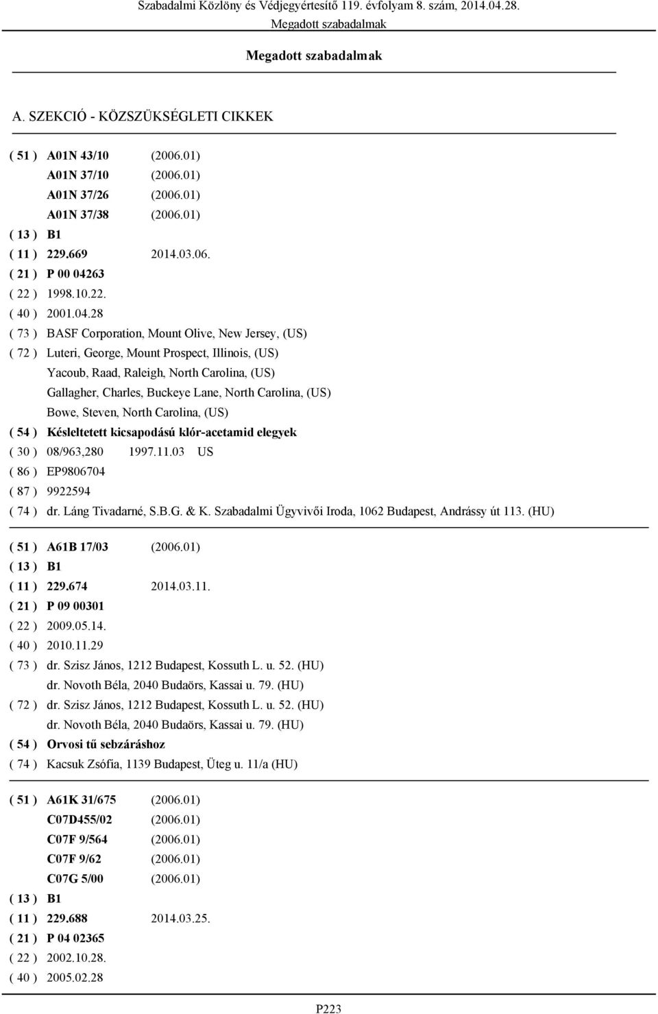 Carolina, (US) Bowe, Steven, North Carolina, (US) ( 54 ) Késleltetett kicsapodású klór-acetamid elegyek ( 30 ) 08/963,280 1997.11.03 US ( 86 ) EP9806704 ( 87 ) 9922594 ( 74 ) dr. Láng Tivadarné, S.B.G.