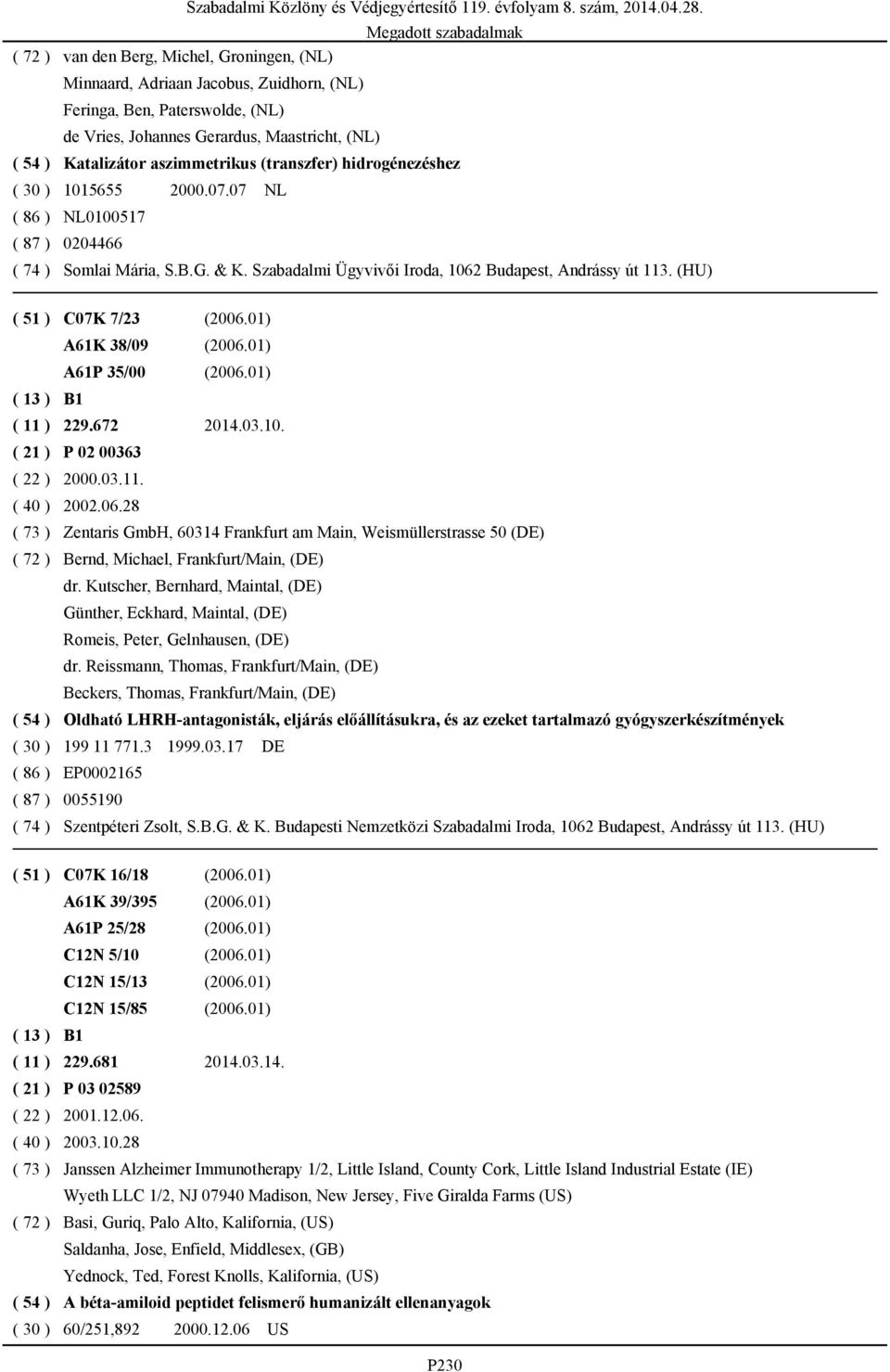 (HU) ( 51 ) C07K 7/23 (2006.01) A61K 38/09 (2006.01) A61P 35/00 (2006.01) ( 11 ) 229.672 2014.03.10. ( 21 ) P 02 00363 ( 22 ) 2000.03.11. ( 40 ) 2002.06.28 ( 73 ) Zentaris GmbH, 60314 Frankfurt am Main, Weismüllerstrasse 50 (DE) ( 72 ) Bernd, Michael, Frankfurt/Main, (DE) dr.