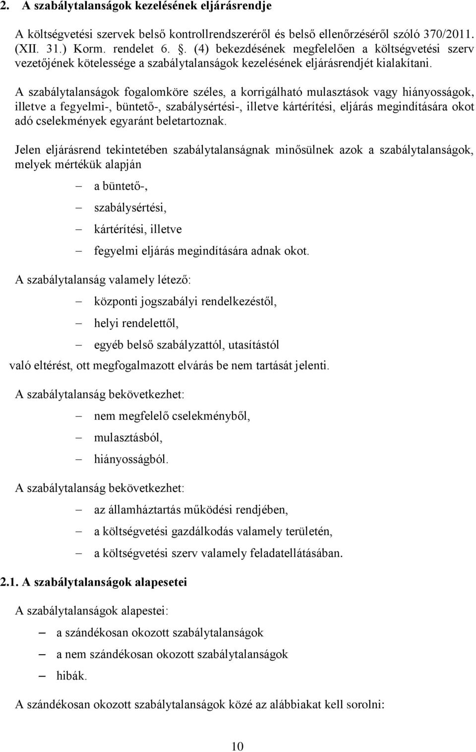 A szabálytalanságok fogalomköre széles, a korrigálható mulasztások vagy hiányosságok, illetve a fegyelmi-, büntető-, szabálysértési-, illetve kártérítési, eljárás megindítására okot adó cselekmények