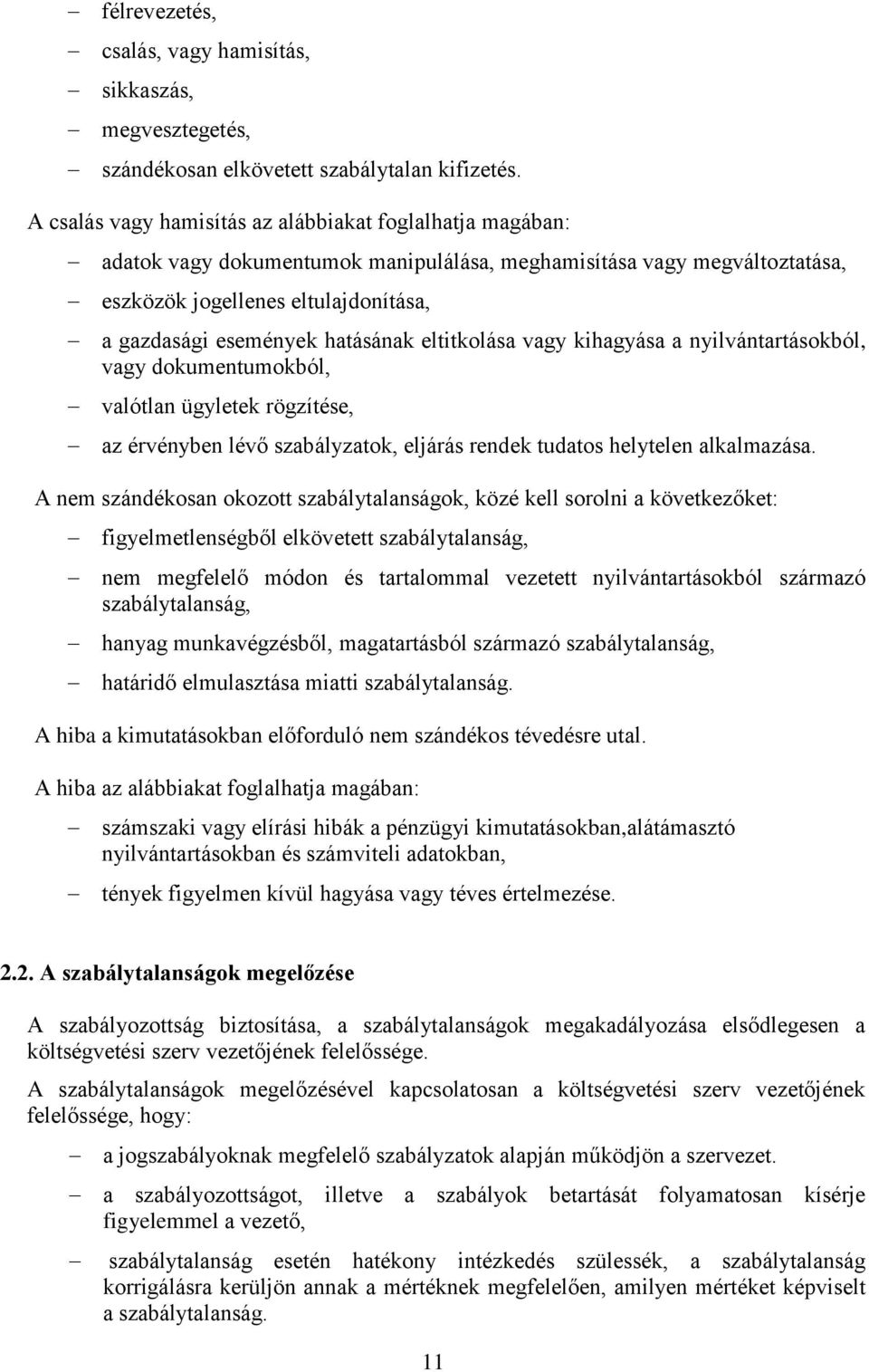 hatásának eltitkolása vagy kihagyása a nyilvántartásokból, vagy dokumentumokból, valótlan ügyletek rögzítése, az érvényben lévő szabályzatok, eljárás rendek tudatos helytelen alkalmazása.