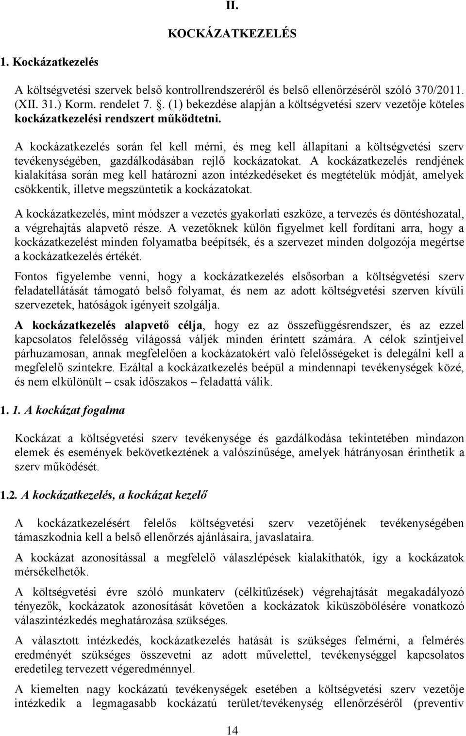 A kockázatkezelés során fel kell mérni, és meg kell állapítani a költségvetési szerv tevékenységében, gazdálkodásában rejlő kockázatokat.