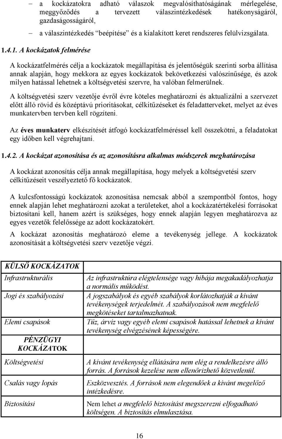 4.1. A kockázatok felmérése A kockázatfelmérés célja a kockázatok megállapítása és jelentőségük szerinti sorba állítása annak alapján, hogy mekkora az egyes kockázatok bekövetkezési valószínűsége, és
