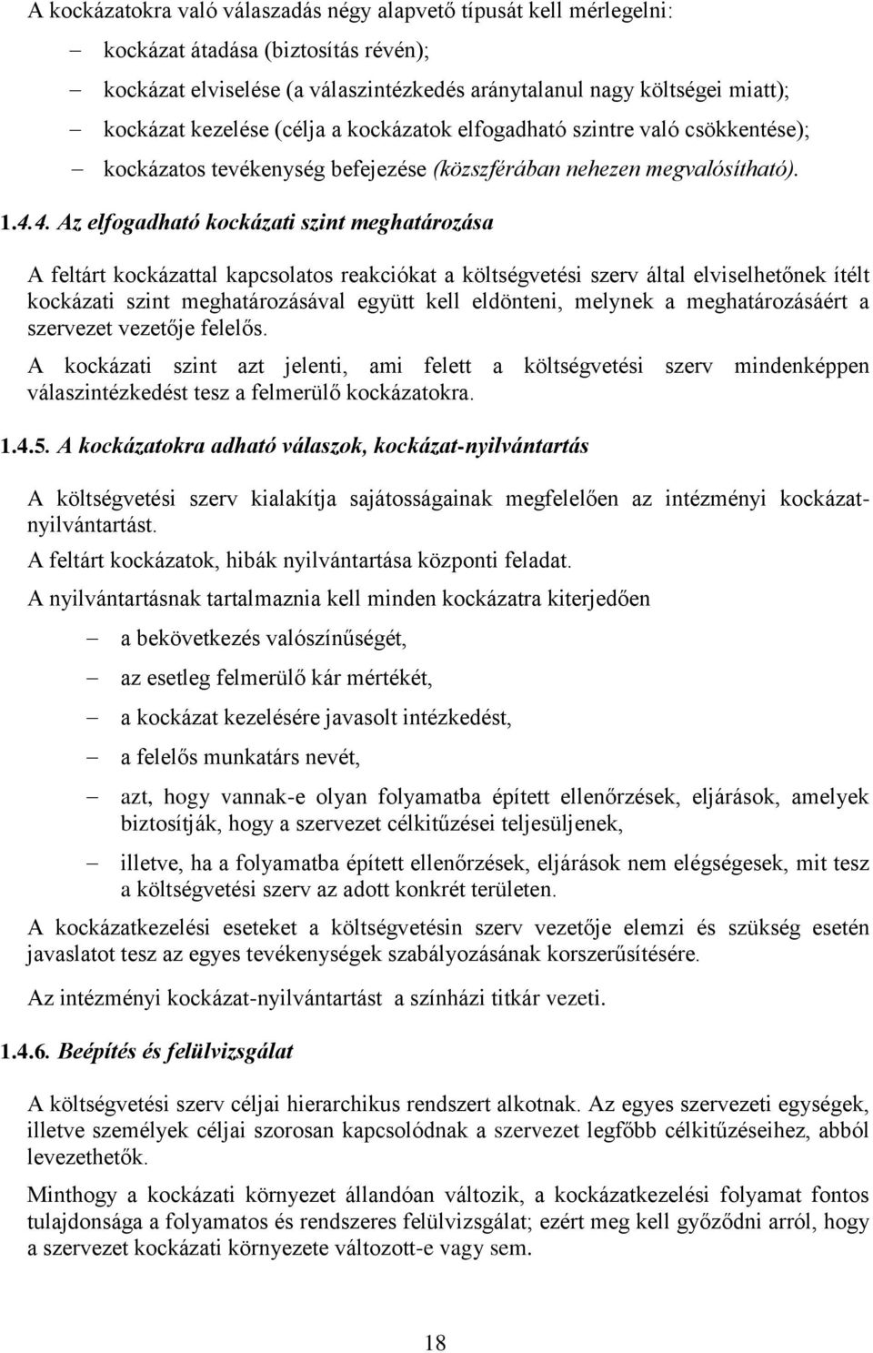4. Az elfogadható kockázati szint meghatározása A feltárt kockázattal kapcsolatos reakciókat a költségvetési szerv által elviselhetőnek ítélt kockázati szint meghatározásával együtt kell eldönteni,