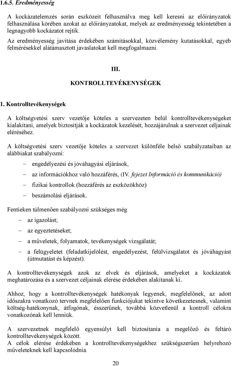 kockázatot rejtik. Az eredményesség javítása érdekében számításokkal, közvélemény kutatásokkal, egyéb felmérésekkel alátámasztott javaslatokat kell megfogalmazni. III. KONTROLLTEVÉKENYSÉGEK 1.