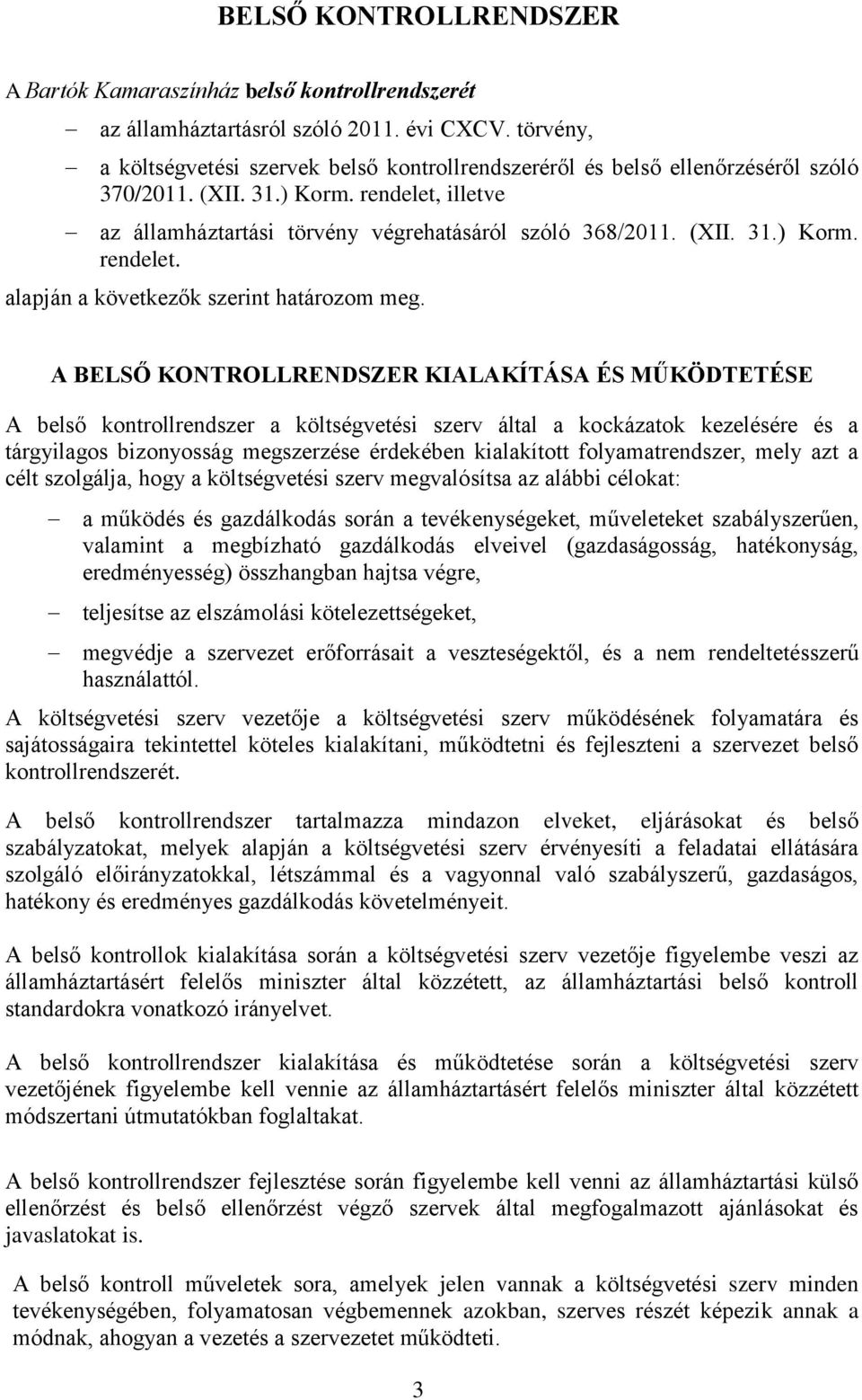 A BELSŐ KONTROLLRENDSZER KIALAKÍTÁSA ÉS MŰKÖDTETÉSE A belső kontrollrendszer a költségvetési szerv által a kockázatok kezelésére és a tárgyilagos bizonyosság megszerzése érdekében kialakított