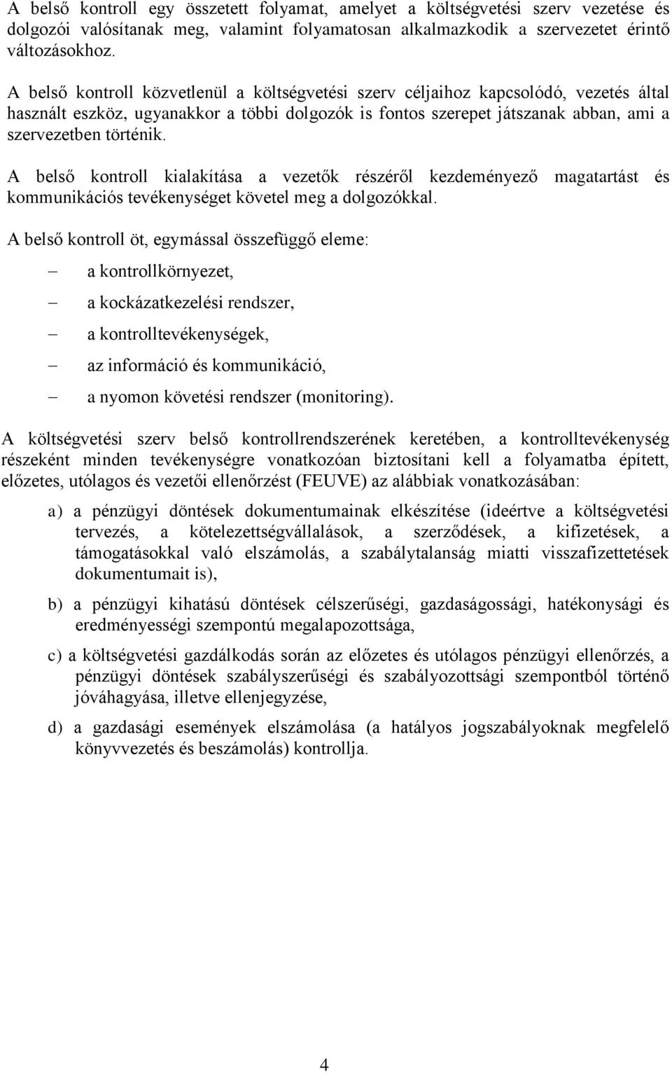 A belső kontroll kialakítása a vezetők részéről kezdeményező magatartást és kommunikációs tevékenységet követel meg a dolgozókkal.