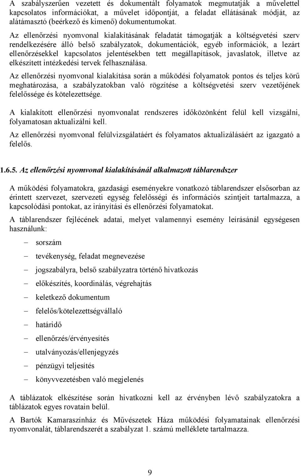Az ellenőrzési nyomvonal kialakításának feladatát támogatják a költségvetési szerv rendelkezésére álló belső szabályzatok, dokumentációk, egyéb információk, a lezárt ellenőrzésekkel kapcsolatos