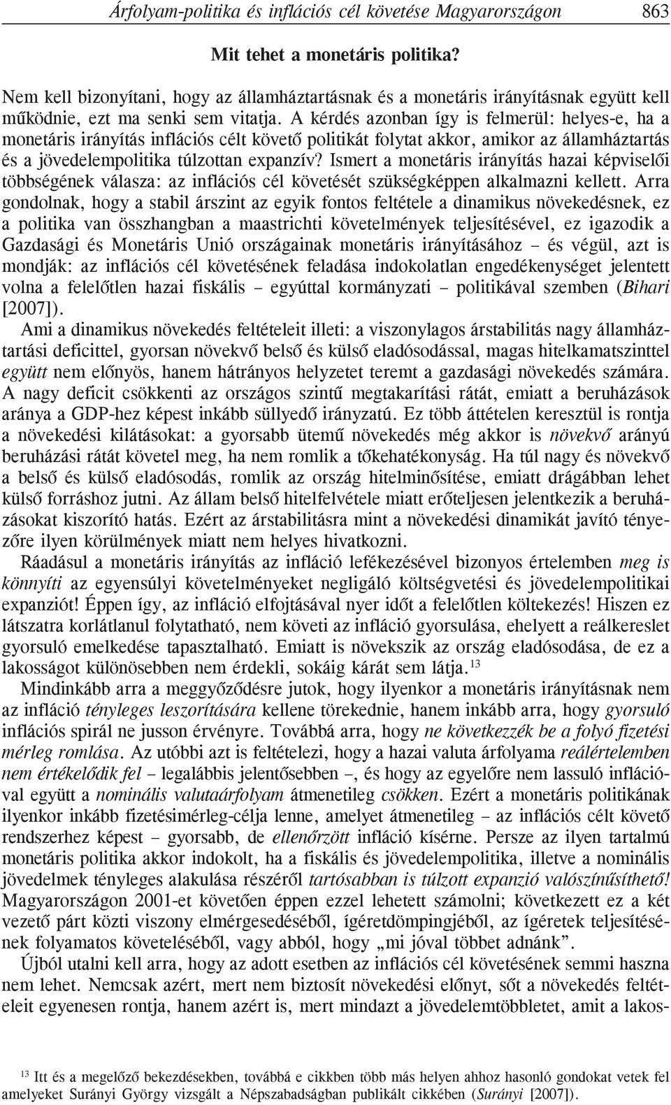 A kérdés azonban így is felmerül: helyes-e, ha a monetáris irányítás inflációs célt követõ politikát folytat akkor, amikor az államháztartás és a jövedelempolitika túlzottan expanzív?