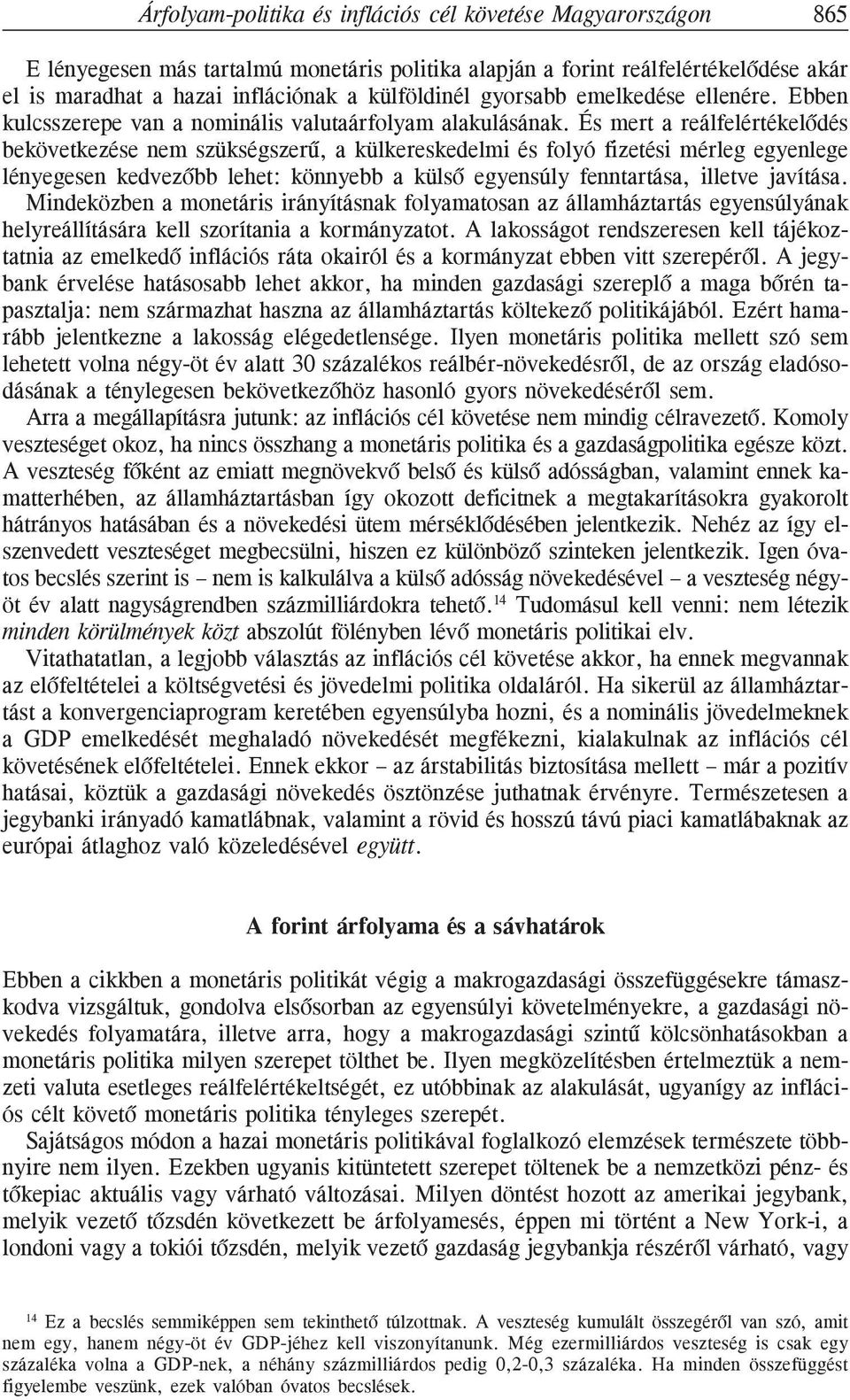 És mert a reálfelértékelõdés bekövetkezése nem szükségszerû, a külkereskedelmi és folyó fizetési mérleg egyenlege lényegesen kedvezõbb lehet: könnyebb a külsõ egyensúly fenntartása, illetve javítása.