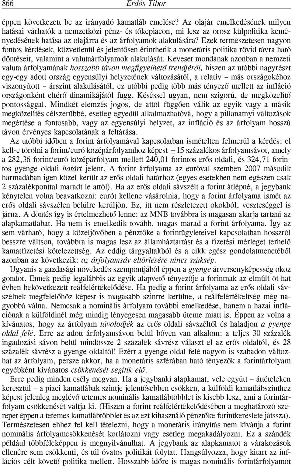 Ezek természetesen nagyon fontos kérdések, közvetlenül és jelentõsen érinthetik a monetáris politika rövid távra ható döntéseit, valamint a valutaárfolyamok alakulását.