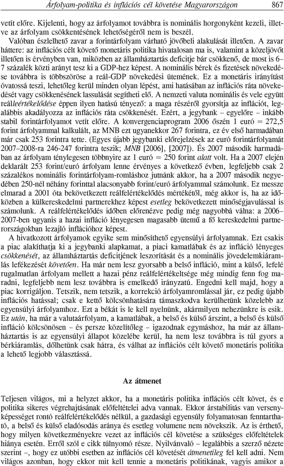 Valóban észlelhetõ zavar a forintárfolyam várható jövõbeli alakulását illetõen.