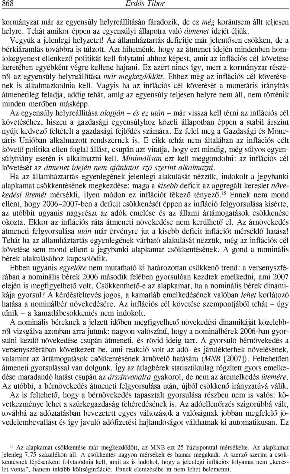 Azt hihetnénk, hogy az átmenet idején mindenben homlokegyenest ellenkezõ politikát kell folytatni ahhoz képest, amit az inflációs cél követése keretében egyébként végre kellene hajtani.
