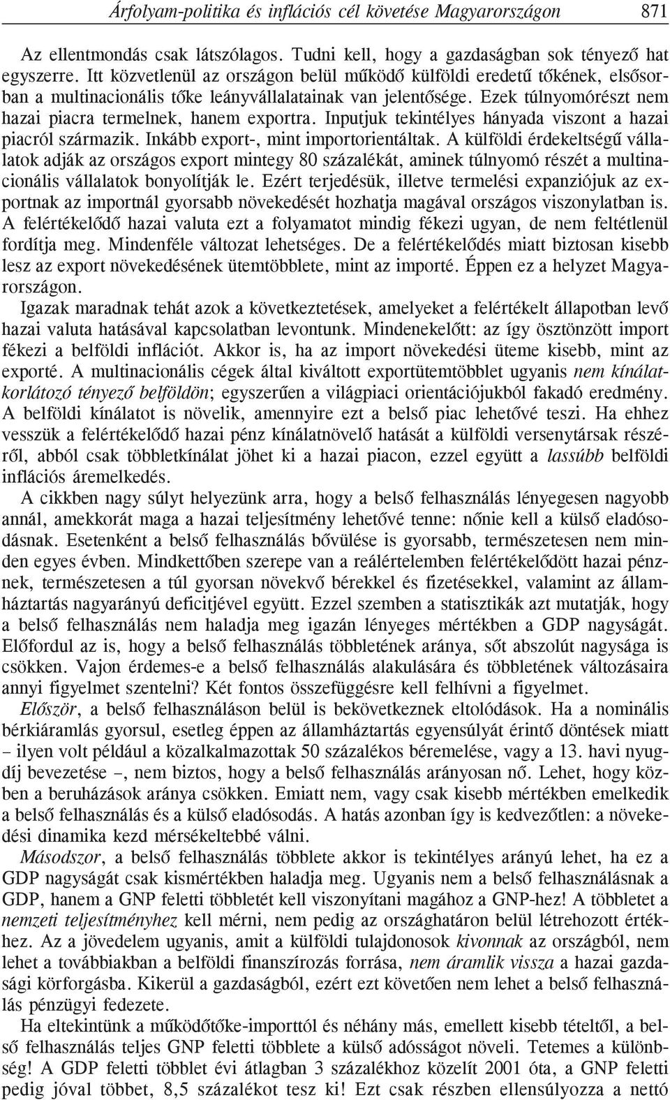 Inputjuk tekintélyes hányada viszont a hazai piacról származik. Inkább export-, mint importorientáltak.