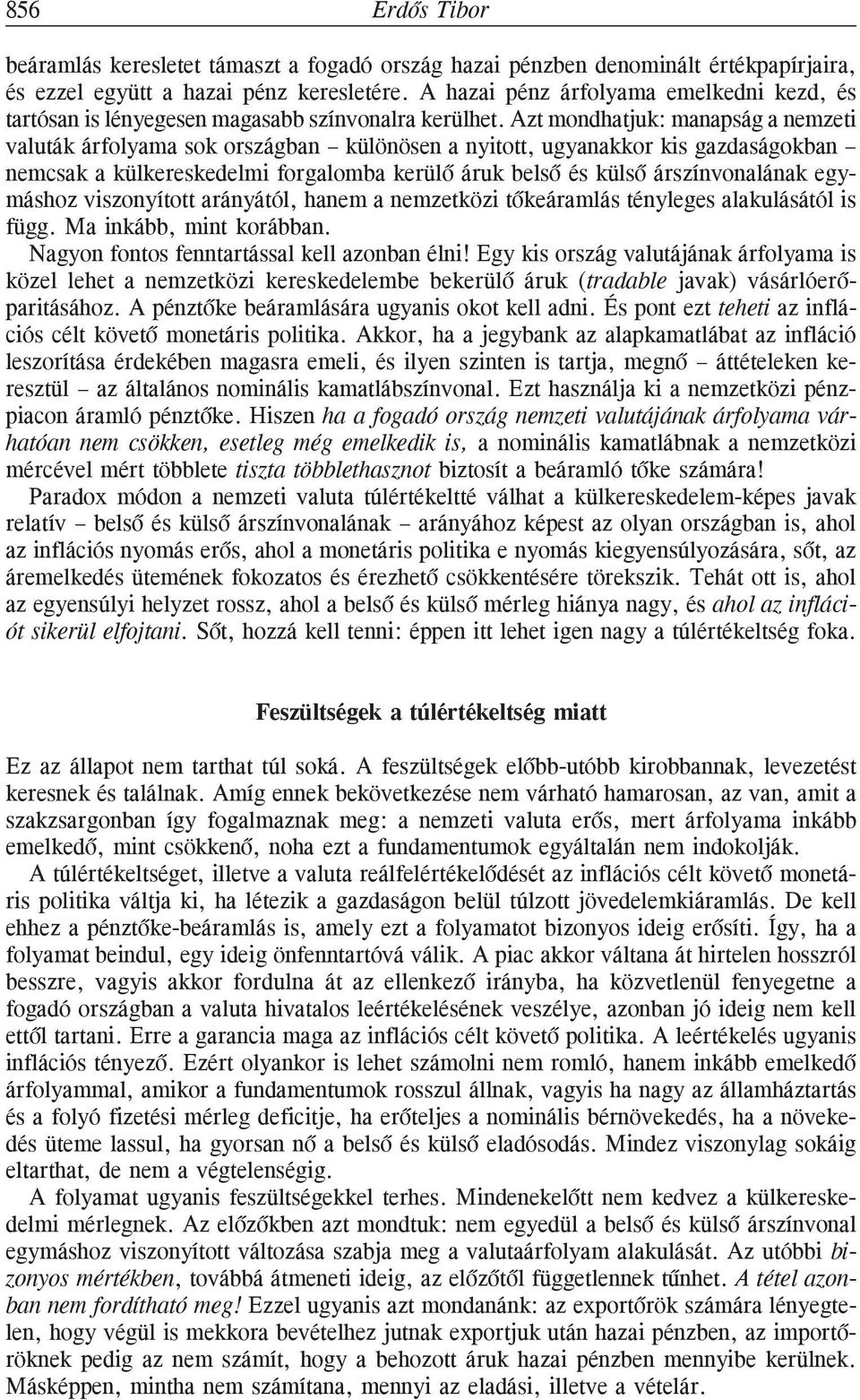Azt mondhatjuk: manapság a nemzeti valuták árfolyama sok országban különösen a nyitott, ugyanakkor kis gazdaságokban nemcsak a külkereskedelmi forgalomba kerülõ áruk belsõ és külsõ árszínvonalának