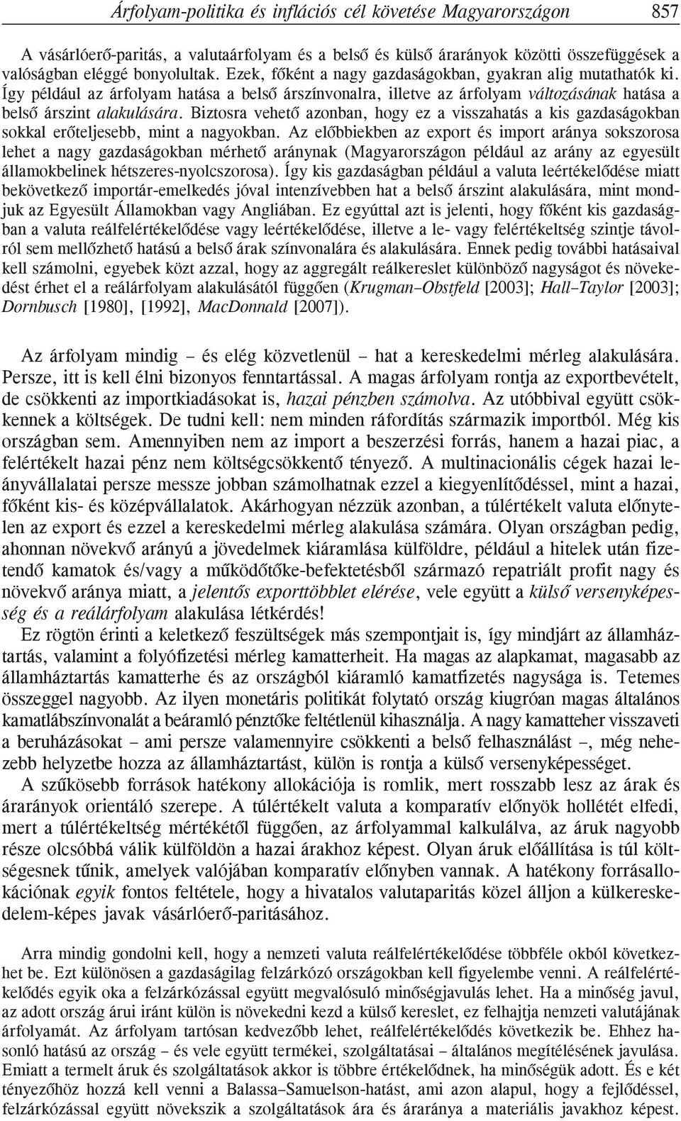 Biztosra vehetõ azonban, hogy ez a visszahatás a kis gazdaságokban sokkal erõteljesebb, mint a nagyokban.