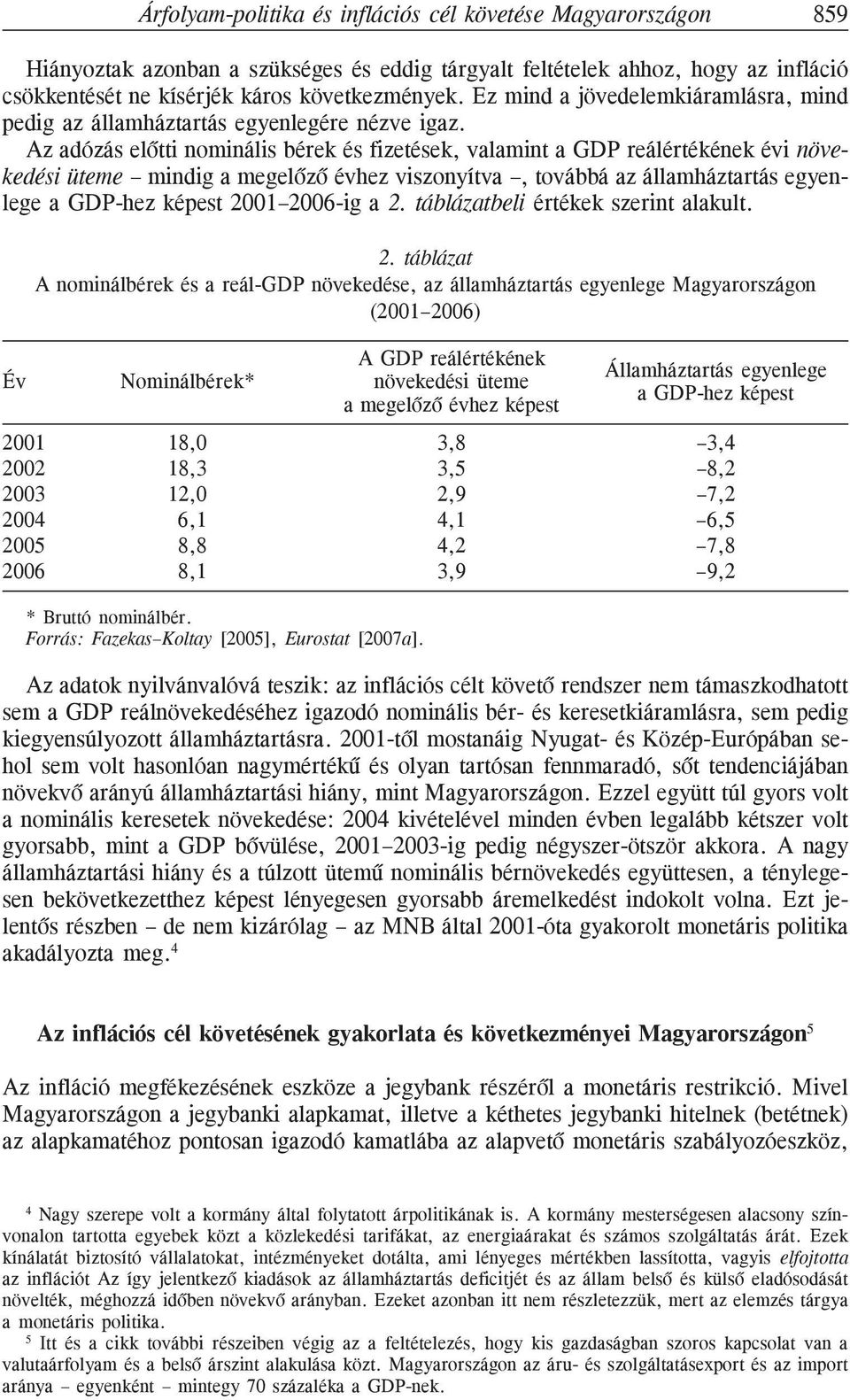 Az adózás elõtti nominális bérek és fizetések, valamint a GDP reálértékének évi növekedési üteme mindig a megelõzõ évhez viszonyítva, továbbá az államháztartás egyenlege a GDP-hez képest 2001 2006-ig