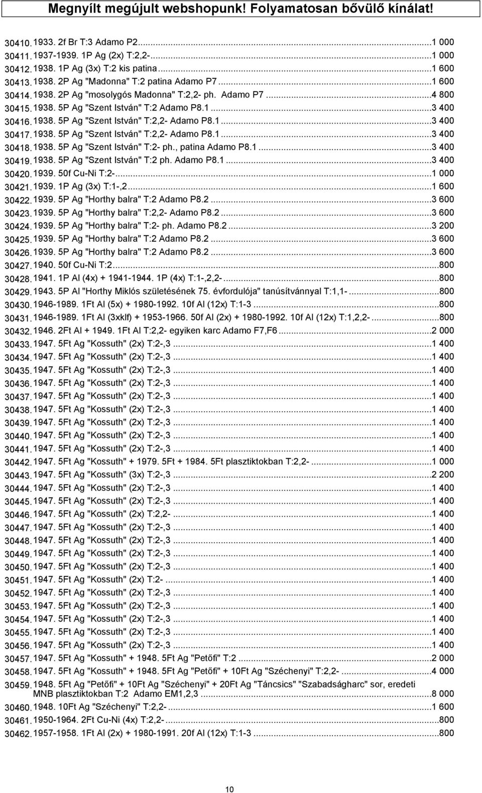 1938. 5P Ag "Szent István" T:2- ph., patina Adamo P8.1...3 400 30419.1938. 5P Ag "Szent István" T:2 ph. Adamo P8.1...3 400 30420.1939. 50f Cu-Ni T:2-...1 000 30421.1939. 1P Ag (3x) T:1-,2...1 600 30422.