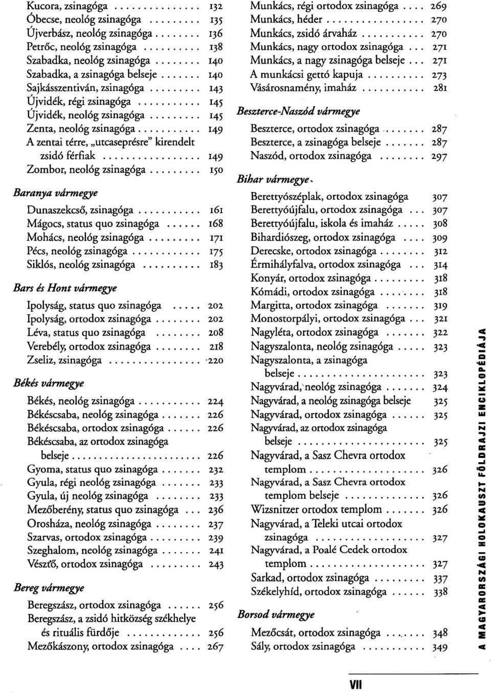 Dunaszekcső, zsinagóga 161 Mágocs, status quo zsinagóga 168 Mohács, neológ zsinagóga 171 Pécs, neológ zsinagóga 175 Siklós, neológ zsinagóga 183 Bars és Hont Ipolyság, status quo zsinagóga 202