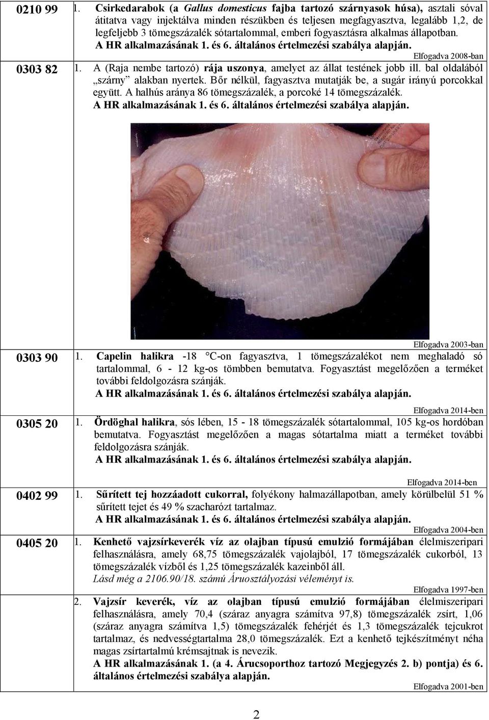 tömegszázalék sótartalommal, emberi fogyasztásra alkalmas állapotban. A HR alkalmazásának és 6. általános értelmezési szabálya alapján.