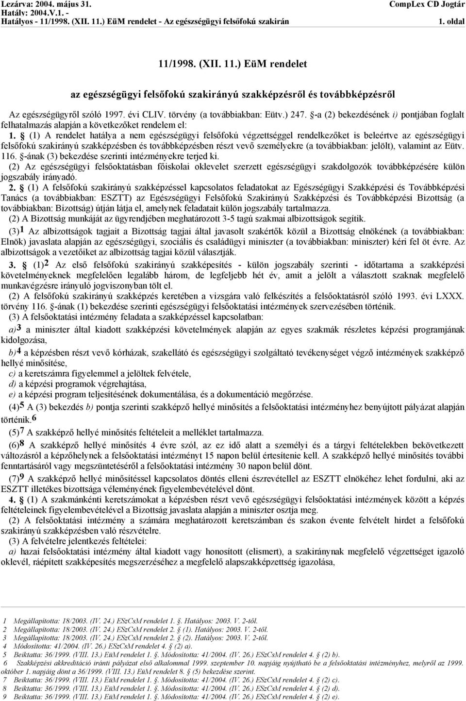 (1) A rendelet hatálya a nem egészségügyi felsőfokú végzettséggel rendelkezőket is beleértve az egészségügyi felsőfokú szakirányú szakképzésben és továbbképzésben részt vevő személyekre (a