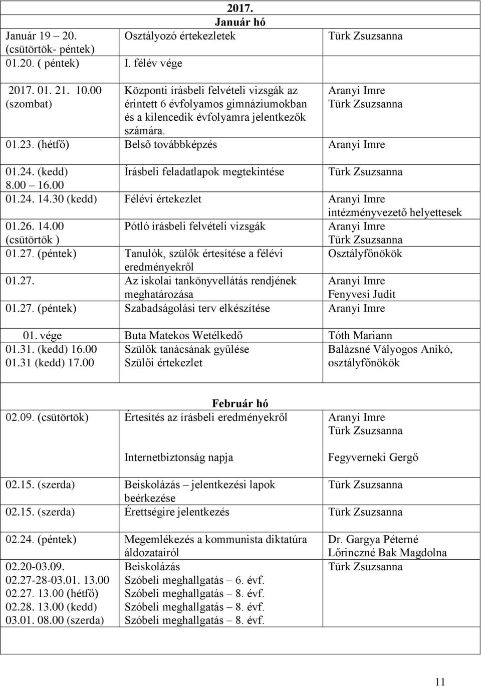 (kedd) Írásbeli feladatlapok megtekintése 8.00 16.00 01.24. 14.30 (kedd) Félévi értekezlet intézményvezető helyettesek 01.26. 14.00 (csütörtök ) Pótló írásbeli felvételi vizsgák 01.27.