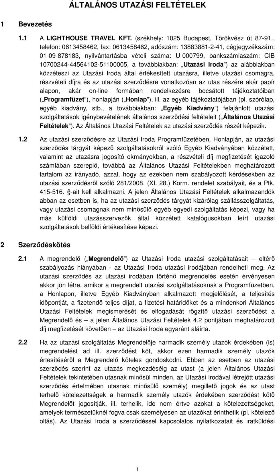Utazási Iroda ) az alábbiakban közzéteszi az Utazási Iroda által értékesített utazásra, illetve utazási csomagra, részvételi díjra és az utazási szerződésre vonatkozóan az utas részére akár papír