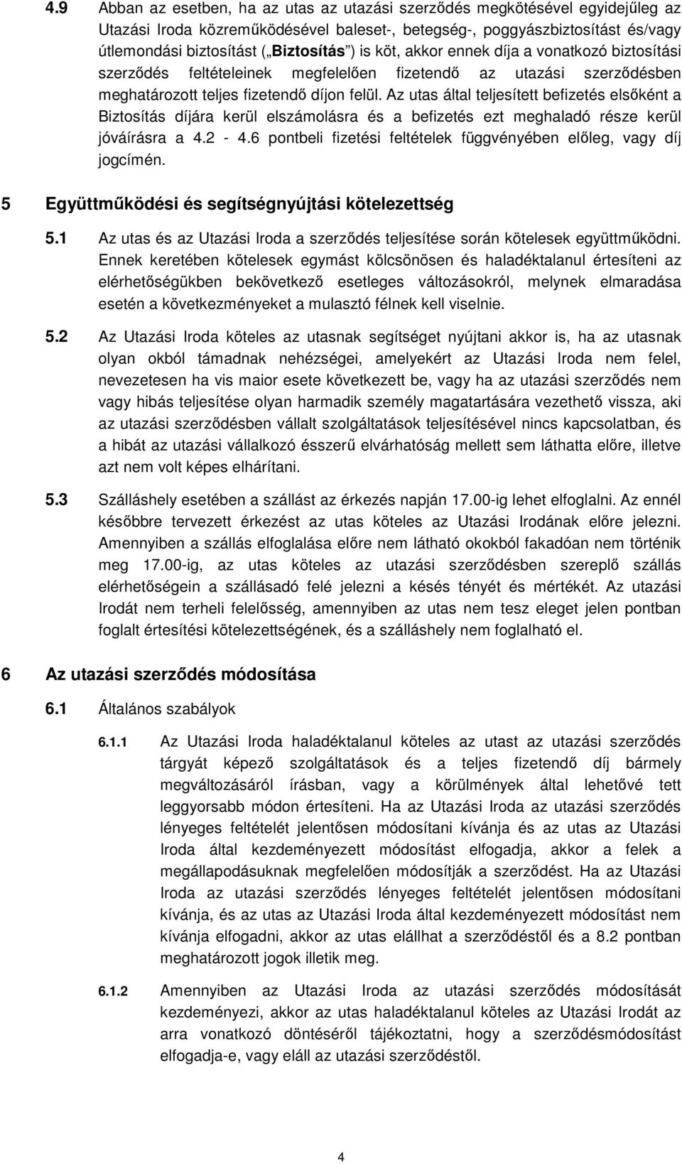 Az utas által teljesített befizetés elsőként a Biztosítás díjára kerül elszámolásra és a befizetés ezt meghaladó része kerül jóváírásra a 4.2-4.