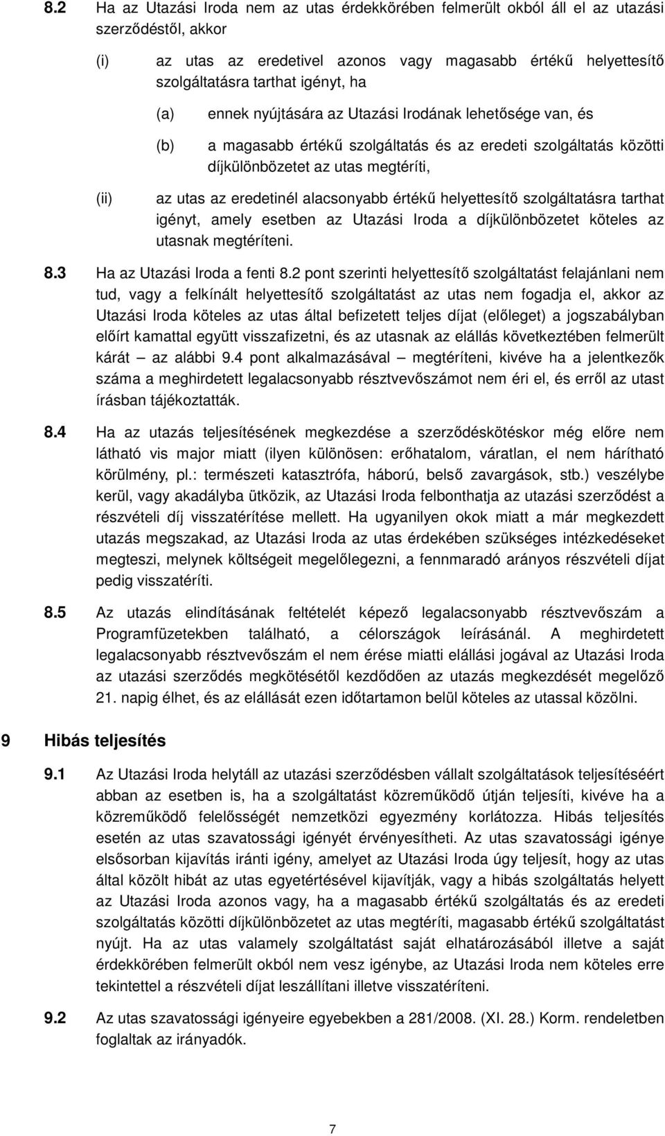 eredetinél alacsonyabb értékű helyettesítő szolgáltatásra tarthat igényt, amely esetben az Utazási Iroda a díjkülönbözetet köteles az utasnak megtéríteni. 8.3 Ha az Utazási Iroda a fenti 8.