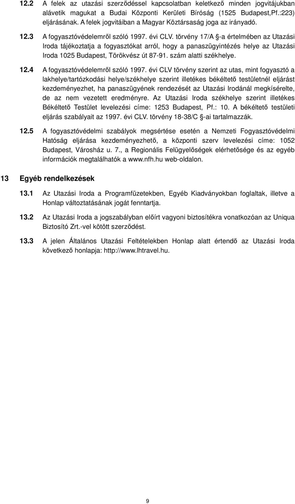 törvény 17/A -a értelmében az Utazási Iroda tájékoztatja a fogyasztókat arról, hogy a panaszügyintézés helye az Utazási Iroda 1025 Budapest, Törökvész út 87-91. szám alatti székhelye. 12.