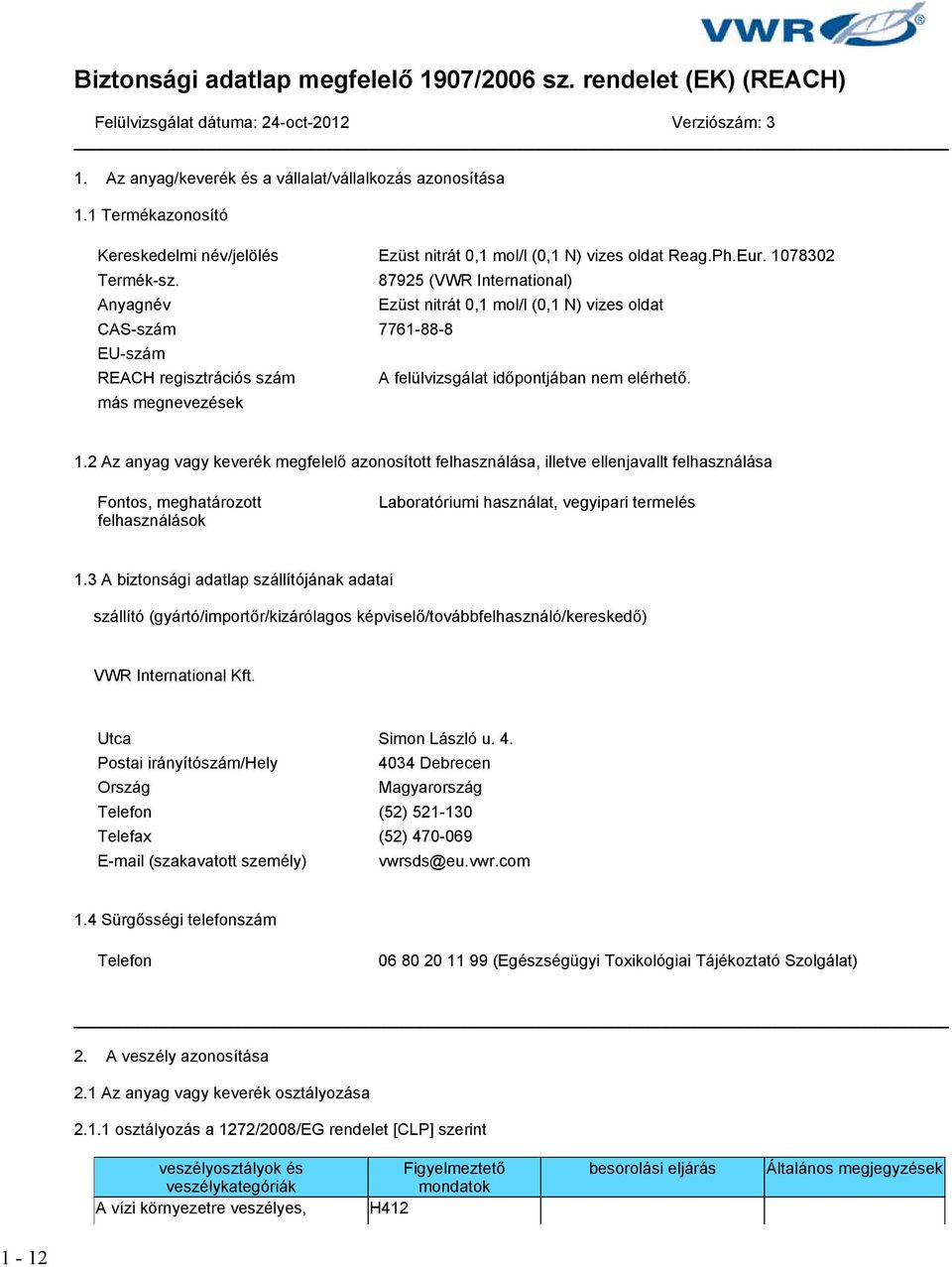 87925 (VWR International) Anyagnév Ezüst nitrát 0,1 mol/l (0,1 N) vizes oldat CAS-szám 7761-88-8 EU-szám REACH regisztrációs szám A felülvizsgálat időpontjában nem elérhető. más megnevezések 1.