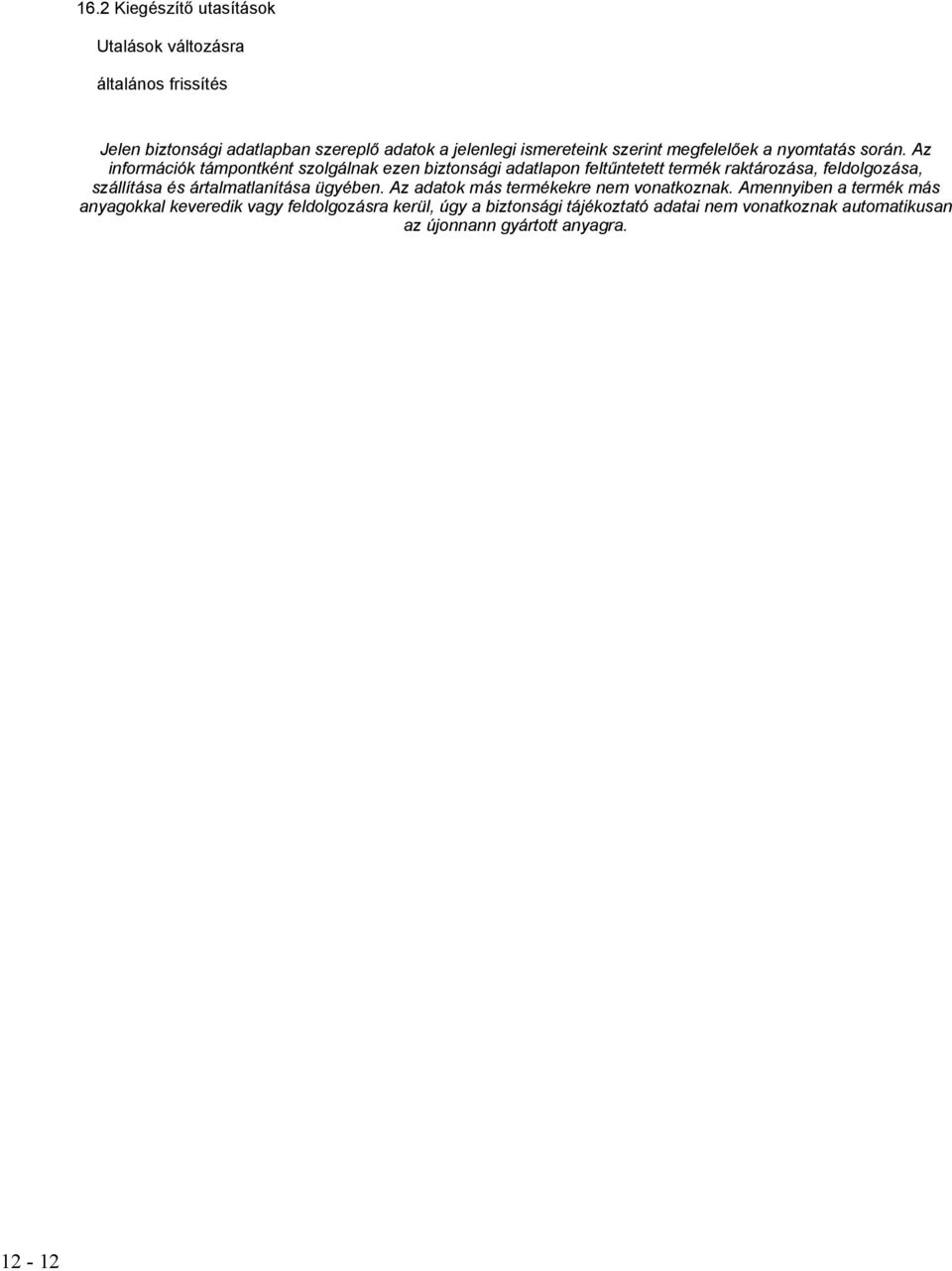 Az információk támpontként szolgálnak ezen biztonsági adatlapon feltűntetett termék raktározása, feldolgozása, szállítása és