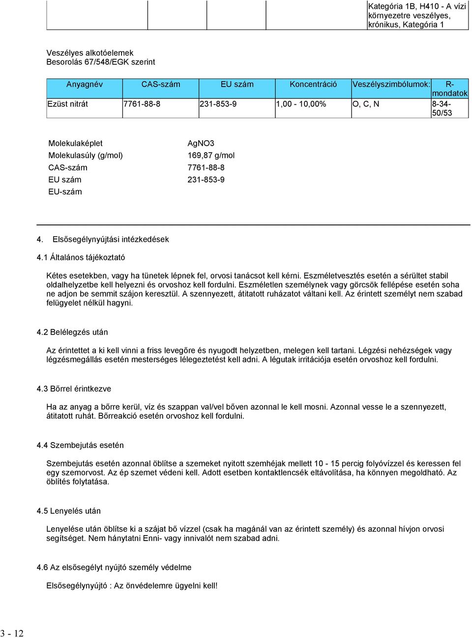 Elsősegélynyújtási intézkedések 4.1 Általános tájékoztató Kétes esetekben, vagy ha tünetek lépnek fel, orvosi tanácsot kell kérni.
