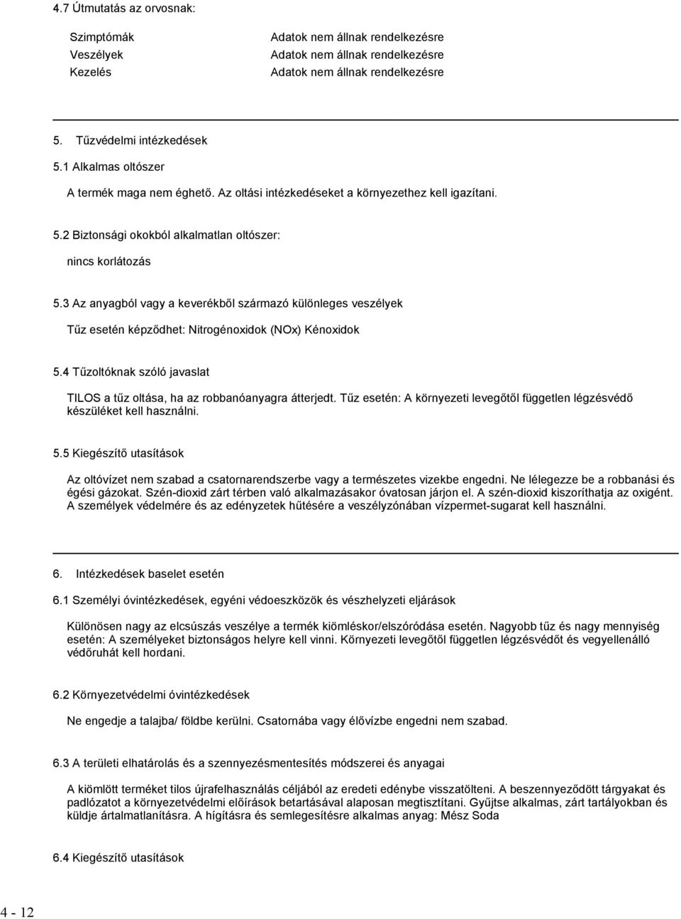 Tűz esetén: A környezeti levegőtől független légzésvédő készüléket kell használni. 5.5 Kiegészítő utasítások Az oltóvízet nem szabad a csatornarendszerbe vagy a természetes vizekbe engedni.