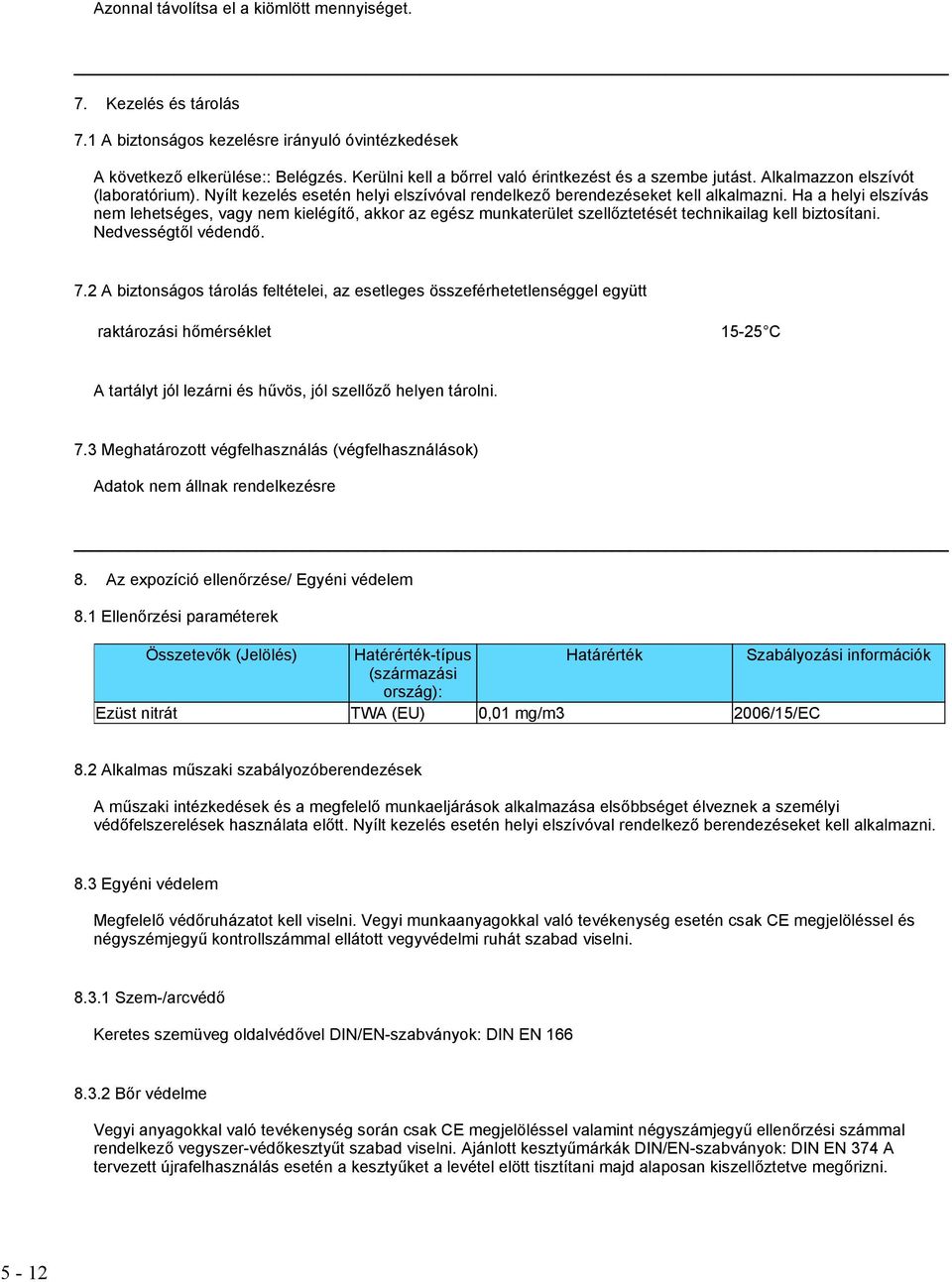 Ha a helyi elszívás nem lehetséges, vagy nem kielégítő, akkor az egész munkaterület szellőztetését technikailag kell biztosítani. Nedvességtől védendő. 7.